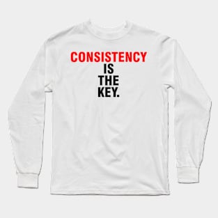 consistency is the key. Long Sleeve T-Shirt